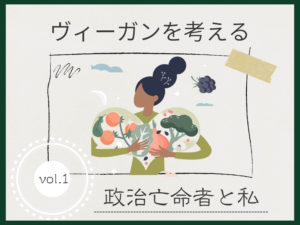 40年前、政治亡命者たちに熱帯雨林のはなしを聞いてから。【ヴィーガンを考えるvol.1】