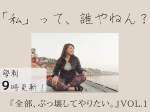 ごめんけど、「私」に全く興味ない。【全部、ぶっ壊してやりたいvol.1】