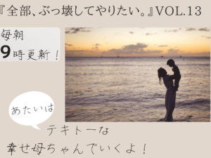 理想的な母ちゃんになんてならねぇぜ！  【全部、ぶっ壊してやりたい。】