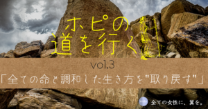 全ての命と調和した生き方を"取り戻す"【ホピの道を行く vol.3】